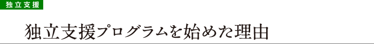 独立支援　独立支援プログラムを始めた理由